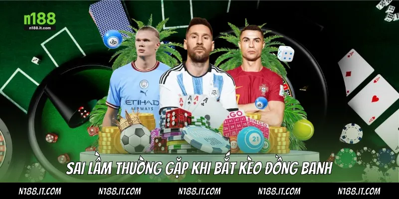 Sai lầm thường gặp khi bắt kèo đồng banh